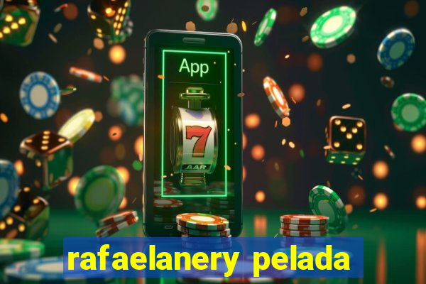 rafaelanery pelada